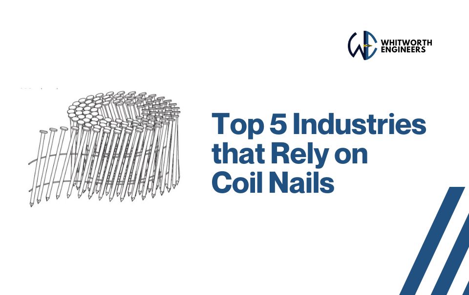Top five industries that rely on Coil Nails - Whitworth Engineers
